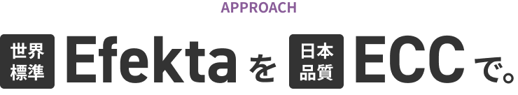 世界標準Efektaを日本品質ECCで。