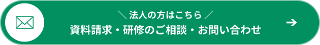 ＼ 法人の方はこちら ／ 資料請求・研修のご相談・お問い合わせ